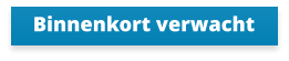 Binnenkort verwacht